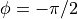 \phi = - \pi/2